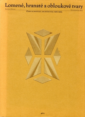 Lomene, hranate a obloukove tvary: Ceska kubisticka architektura 1911-1923