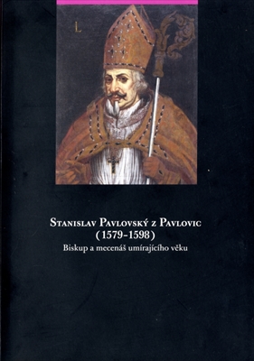 Stanislav Pavlovsky z Pavlovic (1579-1598) Biskup a mecenas umirajiciho veku