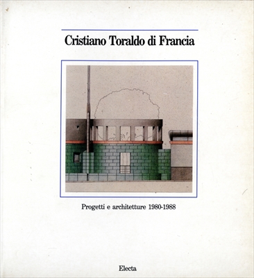 Cristiano Toraldo di Francia: Progetti e architetture/Projects and Works 1980-1988