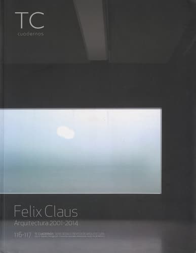 Felix Claus Arquitectura 2001-2014 - TC Cuadernos 116-117