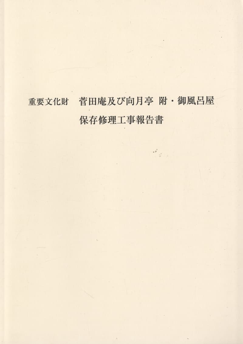 重要文化財 菅田庵及び向月亭 附・御風呂屋 保存修理工事報告書