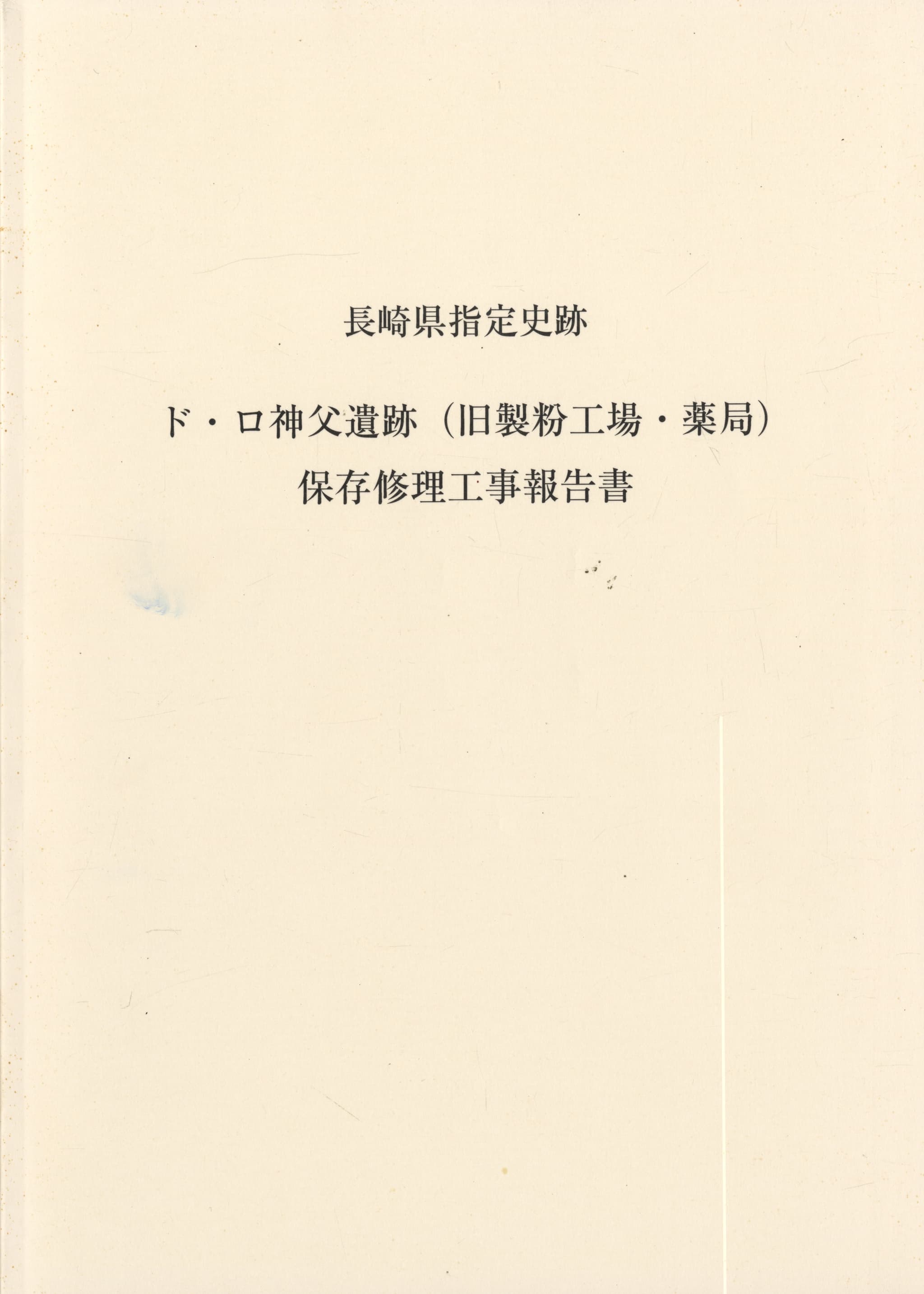 長崎県指定史跡 ド・ロ神父遺跡（旧製粉工場・薬局）保存修理工事報告書